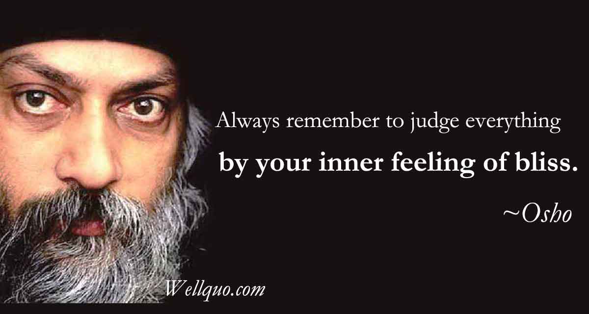 Osho Quote on inner feeling - Always remember to judge everything by your inner feeling of bliss.