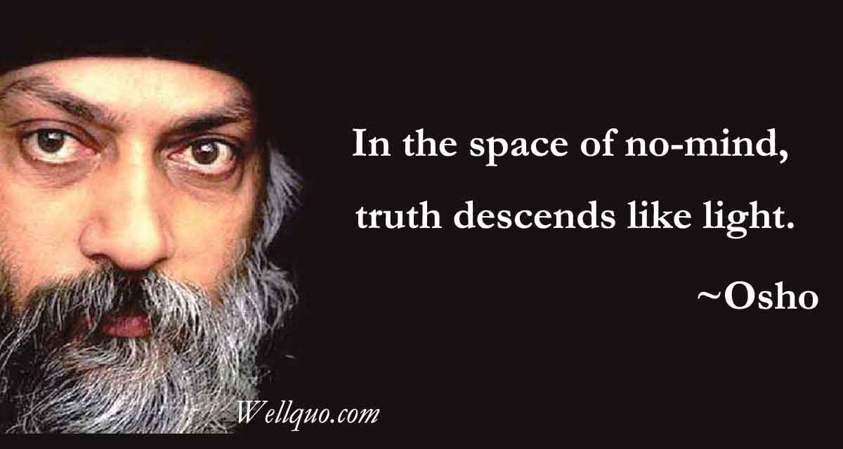Osho Quote on truth - In the space of no-mind, truth descends like light.