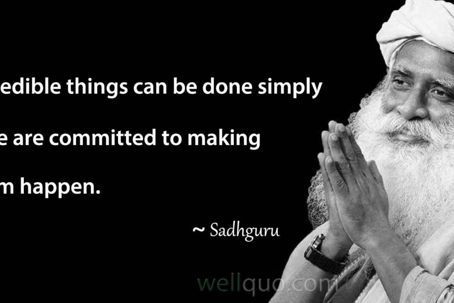 Sadhguru Quotes - Incredible things can be done simply if we are committed to making them happen.