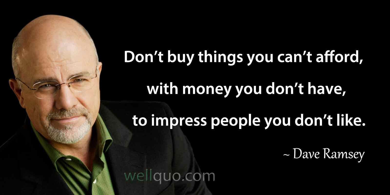 Dave Ramsey Quotes on Money - Don’t buy things you can’t afford, with money you don’t have, to impress people you don’t like.