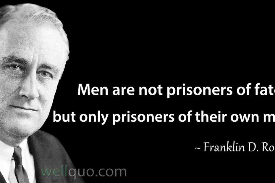 Franklin D Roosevelt quotes Men are not prisoners of fate, but only prisoners of their own minds.