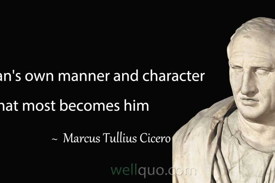 "A man's own manner and character is what most becomes him" - Marcus Tullius Cicero